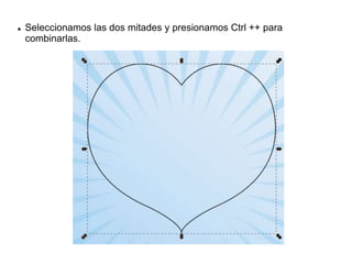  Seleccionamos las dos mitades y presionamos Ctrl ++ para
combinarlas.
 