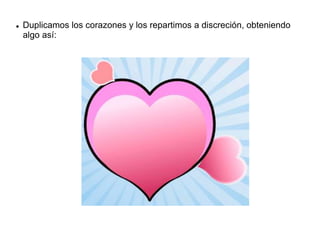  Duplicamos los corazones y los repartimos a discreción, obteniendo
algo así:
 