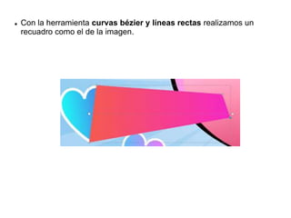  Con la herramienta curvas bézier y líneas rectas realizamos un
recuadro como el de la imagen.
 