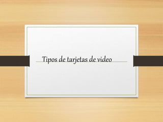 Tipos de tarjetas de video
 