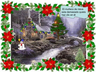 El muñeco de nieve
esta demasiado quieto
haz clic en él
 