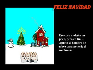 Ese coro molesta un poco, pero en fin… Apreta el hombre de nieve para ponerle el sombrero… Feliz Navidad 