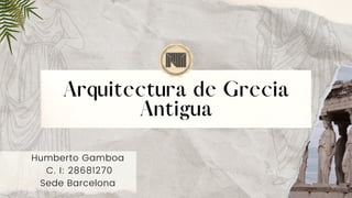 Arquitectura de Grecia
Antigua
Humberto Gamboa
C. I: 28681270
Sede Barcelona
 