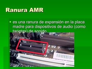 Ranura AMR   es una ranura de expansión en la placa madre para dispositivos de audio (como tarjetas) de sonido  