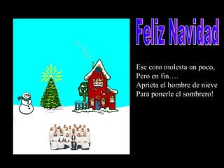 Ese coro molesta un poco, Pero en fin…. Aprieta el hombre de nieve Para ponerle el sombrero! Feliz Navidad 