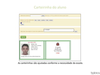 Carteirinha do aluno
As carteirinhas são ajustadas conforme a necessidade da escola.
 