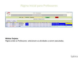 Página inicial para Professores
Minhas Tarjetas
Página onde os Professores selecionam as atividades a serem executadas.
 