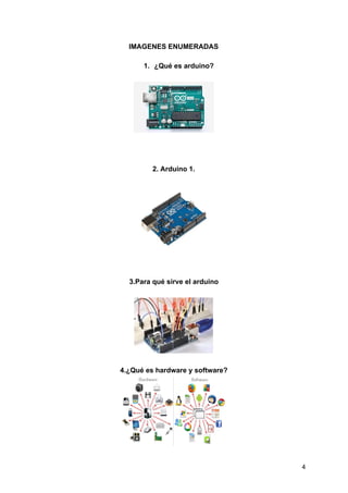 IMAGENES ENUMERADAS
1. ¿Qué es arduino?
2. Arduino 1.
3.Para qué sirve el arduino
4.¿Qué es hardware y software?
4
 