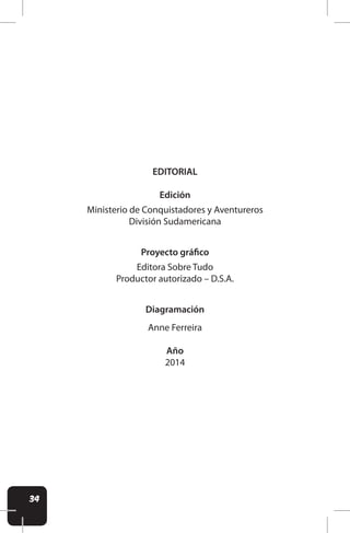 34
EDITORIAL
Edición
Ministerio de Conquistadores y Aventureros
División Sudamericana
Proyecto gráico
Editora Sobre Tudo
Productor autorizado – D.S.A.
Diagramación
Anne Ferreira
Año
2014
 