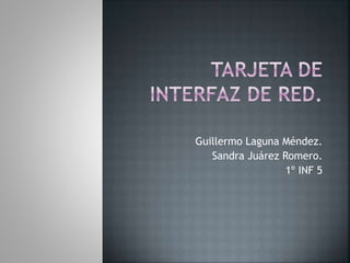Guillermo Laguna Méndez.
Sandra Juárez Romero.
1º INF 5
 