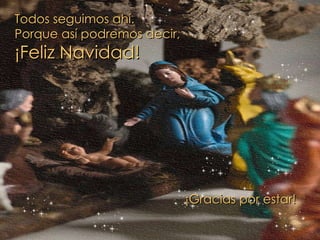 Todos seguimos ahí. Porque así podremos decir, ¡Feliz Navidad! ¡Gracias por estar! 