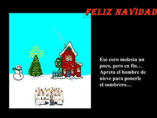 Ese coro molesta un poco, pero en fin… Apreta el hombre de nieve para ponerle el sombrero… Feliz Navidad 