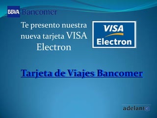 Te presento nuestra nueva tarjeta VISA ElectronTarjeta de Viajes BancomerTarjeta de Viajes Bancomer
