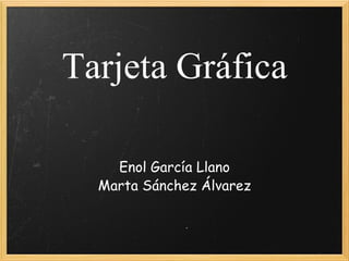 Tarjeta Gráfica Enol García Llano Marta Sánchez Álvarez 