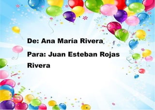 De: Ana María Rivera
Para: Juan Esteban Rojas
Rivera