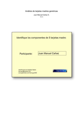 Análisis de tarjetas madres genéricas
         Juan Manuel Cañas O.
                 11-1
 