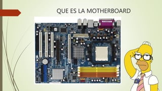 QUE ES LA MOTHERBOARD
 