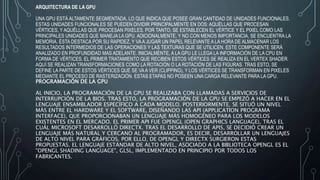 ARQUITECTURA DE LA GPU
UNA GPU ESTÁ ALTAMENTE SEGMENTADA, LO QUE INDICA QUE POSEE GRAN CANTIDAD DE UNIDADES FUNCIONALES.
ESTAS UNIDADES FUNCIONALES SE PUEDEN DIVIDIR PRINCIPALMENTE EN DOS: AQUÉLLAS QUE PROCESAN
VÉRTICES, Y AQUÉLLAS QUE PROCESAN PIXELES. POR TANTO, SE ESTABLECEN EL VÉRTICE Y EL PIXEL COMO LAS
PRINCIPALES UNIDADES QUE MANEJA LA GPU. ADICIONALMENTE, Y NO CON MENOS IMPORTANCIA, SE ENCUENTRA LA
MEMORIA. ÉSTA DESTACA POR SU RAPIDEZ, Y VAA JUGAR UN PAPEL RELEVANTE A LA HORA DE ALMACENAR LOS
RESULTADOS INTERMEDIOS DE LAS OPERACIONES Y LAS TEXTURAS QUE SE UTILICEN. ESTE COMPONENTE SERÁ
ANALIZADO EN PROFUNDIDAD MAS ADELANTE. INICIALMENTE, A LA GPU LE LLEGA LA INFORMACIÓN DE LA CPU EN
FORMA DE VÉRTICES. EL PRIMER TRATAMIENTO QUE RECIBEN ESTOS VÉRTICES SE REALIZA EN EL VERTEX SHADER.
AQUÍ SE REALIZAN TRANSFORMACIONES COMO LA ROTACIÓN O LA ROTACIÓN DE LAS FIGURAS. TRAS ESTO, SE
DEFINE LA PARTE DE ESTOS VÉRTICES QUE SE VAA VER (CLIPPING), Y LOS VÉRTICES SE TRANSFORMAN EN PIXELES
MEDIANTE EL PROCESO DE RASTERIZACIÓN. ESTAS ETAPAS NO POSEEN UNA CARGA RELEVANTE PARA LA GPU.
PROGRAMACIÓN DE LA GPU
AL INICIO, LA PROGRAMACIÓN DE LA GPU SE REALIZABA CON LLAMADAS A SERVICIOS DE
INTERRUPCIÓN DE LA BIOS. TRAS ESTO, LA PROGRAMACIÓN DE LA GPU SE EMPEZÓ A HACER EN EL
LENGUAJE ENSAMBLADOR ESPECÍFICO A CADA MODELO. POSTERIORMENTE, SE SITUÓ UN NIVEL
MÁS ENTRE EL HARDWARE Y EL SOFTWARE, DISEÑANDO LAS API (APPLICATION PROGRAMA
INTERFACE), QUE PROPORCIONABAN UN LENGUAJE MÁS HOMOGÉNEO PARA LOS MODELOS
EXISTENTES EN EL MERCADO. EL PRIMER API FUE OPENGL (OPEN GRAPHICS LANGUAGE), TRAS EL
CUÁL MICROSOFT DESARROLLÓ DIRECTX. TRAS EL DESARROLLO DE APIS, SE DECIDIÓ CREAR UN
LENGUAJE MÁS NATURAL Y CERCANO AL PROGRAMADOR, ES DECIR, DESARROLLAR UN LENGUAJES
DE ALTO NIVEL PARA GRÁFICOS. POR ELLO, DE OPENGL Y DIRECTX SURGIERON ESTAS
PROPUESTAS. EL LENGUAJE ESTÁNDAR DE ALTO NIVEL, ASOCIADO A LA BIBLIOTECA OPENGL ES EL
"OPENGL SHADING LANGUAGE", GLSL, IMPLEMENTADO EN PRINCIPIO POR TODOS LOS
FABRICANTES.
 