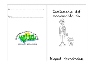 De ……………………………………………….
                           Centenario del
Para……………………………………………..    nacimiento de




                          Miguel Hernández
 