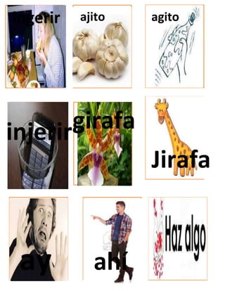 ingerir

ajito

agito

girafa
injerir
Jirafa

ay

ahí

 