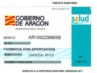 TARJETA SANITARIA




Nº S.S.



D.N.I.


NOMBRE Y APELLIDOS


           DERECHO A LA ASISTENCIA SANITARIA. ZARAGOZA 2011
 