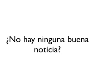 ¿No hay ninguna buena
       noticia?
 