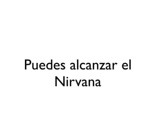 Puedes alcanzar el
    Nirvana
 