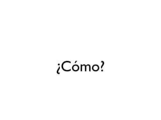 ¿Cómo?
 