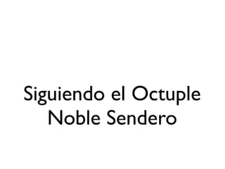 Siguiendo el Octuple
   Noble Sendero
 