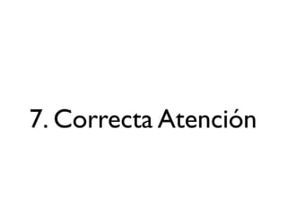 7. Correcta Atención
 