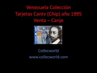 Venezuela Colección
Tarjetas Cantv (Chip) año 1995
Venta – Canje
Collecworld
www.collecworld.com
 
