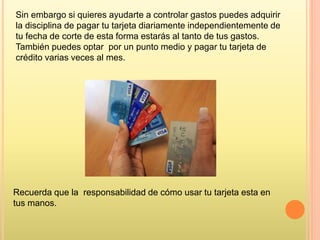 Recuerda que la responsabilidad de cómo usar tu tarjeta esta en
tus manos.
Sin embargo si quieres ayudarte a controlar gastos puedes adquirir
la disciplina de pagar tu tarjeta diariamente independientemente de
tu fecha de corte de esta forma estarás al tanto de tus gastos.
También puedes optar por un punto medio y pagar tu tarjeta de
crédito varias veces al mes.
 