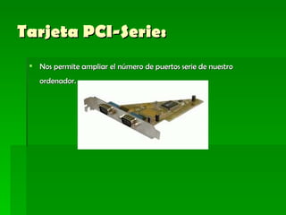 Tarjeta PCI-Serie:   Nos permite ampliar el número de puertos serie de nuestro ordenador.    