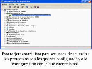 Esta tarjeta estará lista para ser usada de acuerdo a
 los protocolos con los que sea configurada y a la
      configuración con la que cuente la red.
 