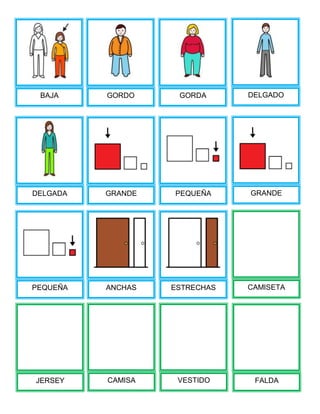 BAJA GORDO DELGADOGORDA
DELGADA GRANDE GRANDEPEQUEÑA
PEQUEÑA ANCHAS CAMISETAESTRECHAS
FALDAJERSEY VESTIDOCAMISA