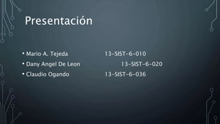 • Mario A. Tejeda 13-SIST-6-010
• Dany Angel De Leon 13-SIST-6-020
• Claudio Ogando 13-SIST-6-036
Presentación
 