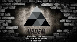 VADEMSIDURABILIDADYRESISTENCIA
QUIERESTENER,NUESTROCONCRETO
DEBESOBTENER
 