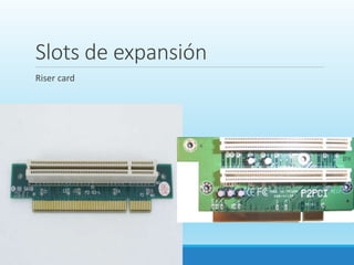 Slots de expansión
Riser card
 