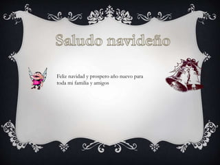 Feliz navidad y prospero año nuevo para 
toda mi familia y amigos 
 