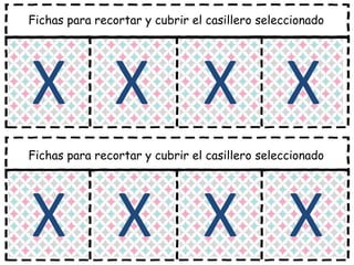 Fichas para recortar y cubrir el casillero seleccionado
XX X X
X X X X
Fichas para recortar y cubrir el casillero seleccionado
 