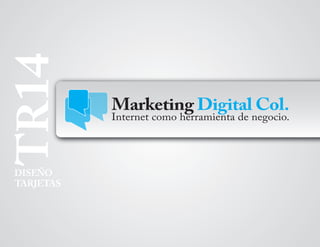 TR14
           Marketing Digital Col.
           Internet como herramienta de negocio.




DISEÑO
TARJETAS
 