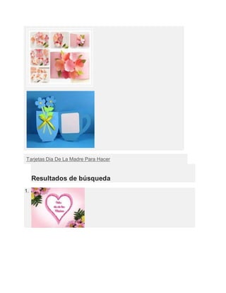 Tarjetas Dia De La Madre Para Hacer 
Resultados de búsqueda 
1. 
 