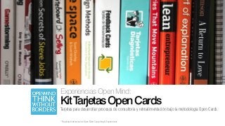 ExperienciasOpenMind:
KitTarjetasOpenCards
Tarjetas para desarrollar procesos de consultoría y retroalimentación bajo la metodología Open Cards.
*Propiedad intelectual de Open Mind Consulting & Experiences
 