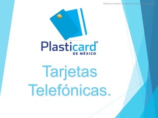 Plasticard de México. Todos los Derechos Reservados 2013.

Tarjetas
Telefónicas.

 