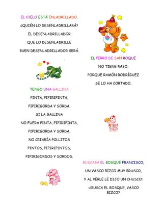 EL CIELO ESTÁ ENLADRILLADO.

¿QUIÉN LO DESENLADRILLARÁ?

   EL DESENLADRILLADOR

   QUE LO DESENLADRILLE

BUEN DESENLADRIL...