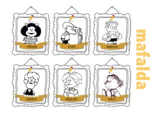 mafalda
MAFALDA FELIPE MANOLITO
SUSANITA MIGUELITO GUILLE
 