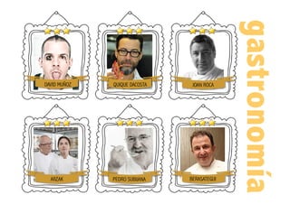 gastronomía
DAVID MUÑOZ QUIQUE DACOSTA JOAN ROCA
ARZAK PEDRO SUBIJANA BERASATEGUI
 