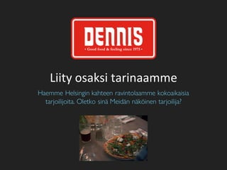 Liity osaksi tarinaamme
Haemme Helsingin kahteen ravintolaamme kokoaikaisia
tarjoilijoita. Oletko sinä Meidän näköinen tarjoilija?
 