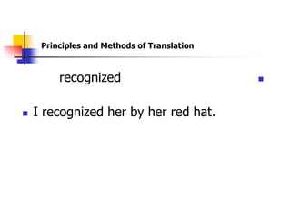 Principles and Methods of Translation



         recognized                          



   I recognized her by her red hat.
 
