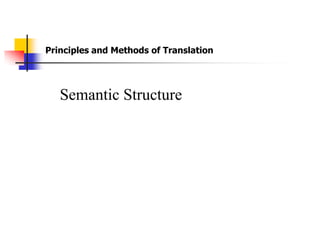 Principles and Methods of Translation




   Semantic Structure
 